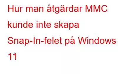 Hur man åtgärdar MMC kunde inte skapa Snap-In-felet på Windows 11