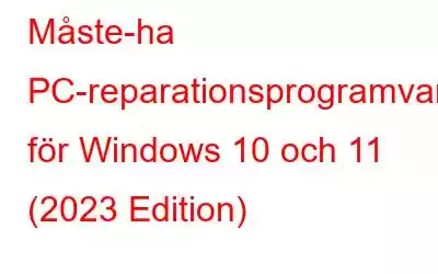 Måste-ha PC-reparationsprogramvara för Windows 10 och 11 (2023 Edition)