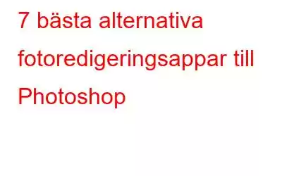 7 bästa alternativa fotoredigeringsappar till Photoshop