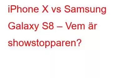 iPhone X vs Samsung Galaxy S8 – Vem är showstopparen?