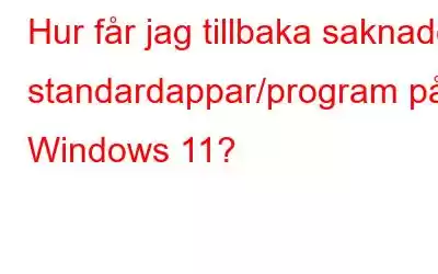 Hur får jag tillbaka saknade standardappar/program på Windows 11?