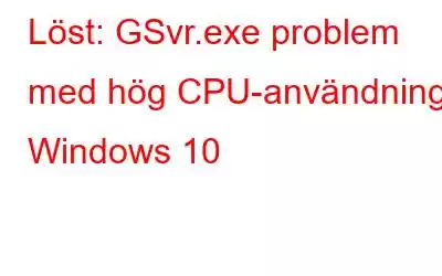 Löst: GSvr.exe problem med hög CPU-användning i Windows 10