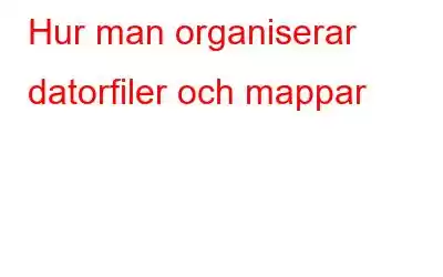 Hur man organiserar datorfiler och mappar