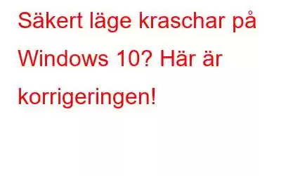 Säkert läge kraschar på Windows 10? Här är korrigeringen!