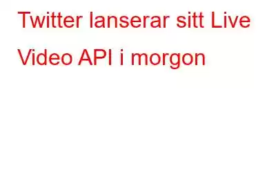 Twitter lanserar sitt Live Video API i morgon