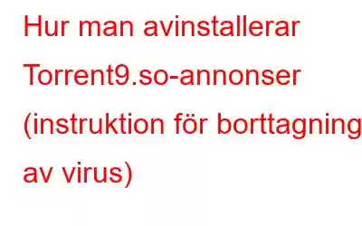 Hur man avinstallerar Torrent9.so-annonser (instruktion för borttagning av virus)