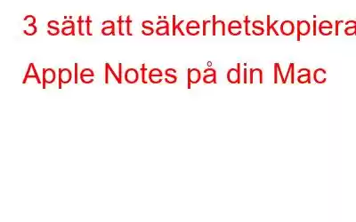 3 sätt att säkerhetskopiera Apple Notes på din Mac