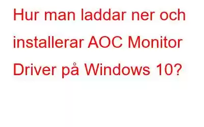 Hur man laddar ner och installerar AOC Monitor Driver på Windows 10?