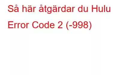 Så här åtgärdar du Hulu Error Code 2 (-998)