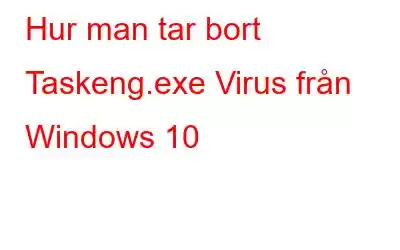 Hur man tar bort Taskeng.exe Virus från Windows 10