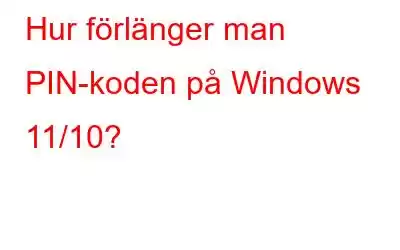 Hur förlänger man PIN-koden på Windows 11/10?