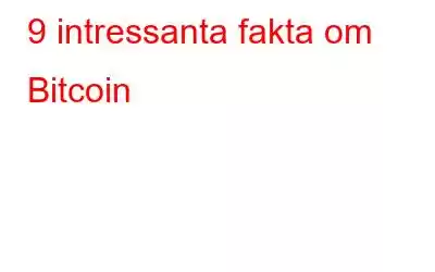 9 intressanta fakta om Bitcoin