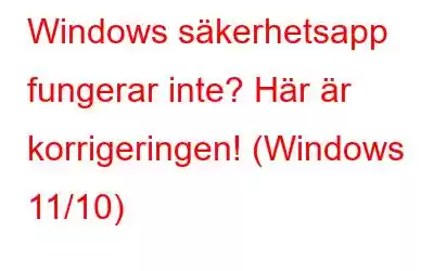 Windows säkerhetsapp fungerar inte? Här är korrigeringen! (Windows 11/10)