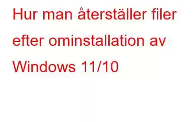 Hur man återställer filer efter ominstallation av Windows 11/10