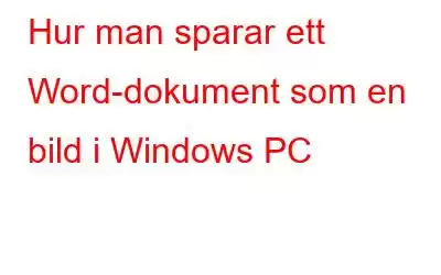 Hur man sparar ett Word-dokument som en bild i Windows PC