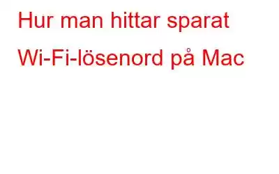 Hur man hittar sparat Wi-Fi-lösenord på Mac