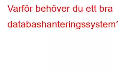 Varför behöver du ett bra databashanteringssystem?