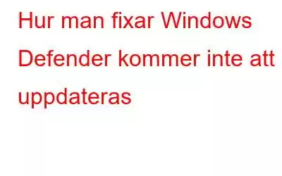 Hur man fixar Windows Defender kommer inte att uppdateras