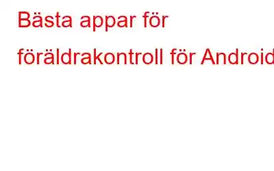 Bästa appar för föräldrakontroll för Android