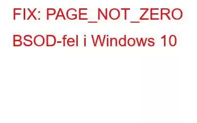 FIX: PAGE_NOT_ZERO BSOD-fel i Windows 10