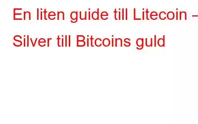 En liten guide till Litecoin – Silver till Bitcoins guld