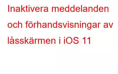 Inaktivera meddelanden och förhandsvisningar av låsskärmen i iOS 11