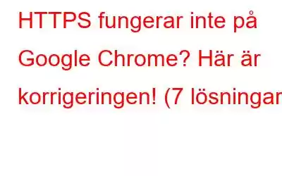 HTTPS fungerar inte på Google Chrome? Här är korrigeringen! (7 lösningar)