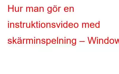 Hur man gör en instruktionsvideo med skärminspelning – Windows