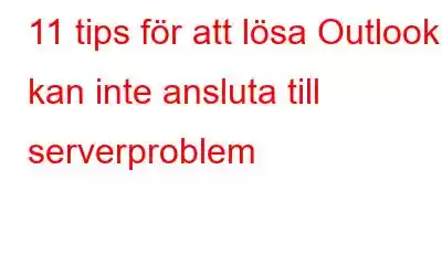 11 tips för att lösa Outlook kan inte ansluta till serverproblem