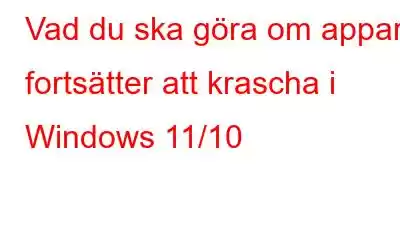 Vad du ska göra om appar fortsätter att krascha i Windows 11/10