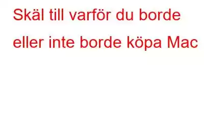 Skäl till varför du borde eller inte borde köpa Mac