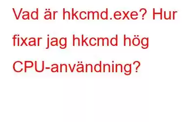 Vad är hkcmd.exe? Hur fixar jag hkcmd hög CPU-användning?