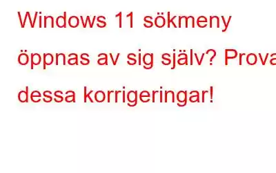 Windows 11 sökmeny öppnas av sig själv? Prova dessa korrigeringar!