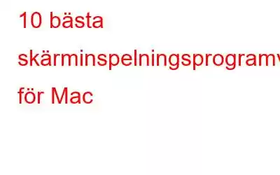 10 bästa skärminspelningsprogramvara för Mac