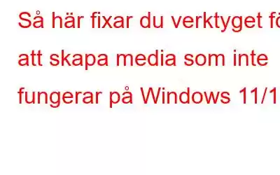 Så här fixar du verktyget för att skapa media som inte fungerar på Windows 11/10