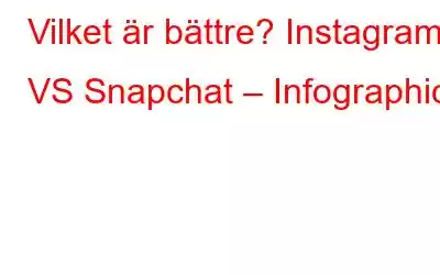 Vilket är bättre? Instagram VS Snapchat – Infographic