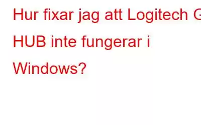 Hur fixar jag att Logitech G HUB inte fungerar i Windows?