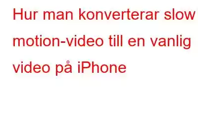 Hur man konverterar slow motion-video till en vanlig video på iPhone