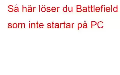 Så här löser du Battlefield 4 som inte startar på PC