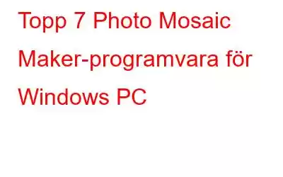 Topp 7 Photo Mosaic Maker-programvara för Windows PC