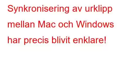 Synkronisering av urklipp mellan Mac och Windows har precis blivit enklare!