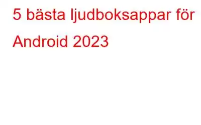 5 bästa ljudboksappar för Android 2023