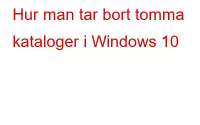 Hur man tar bort tomma kataloger i Windows 10