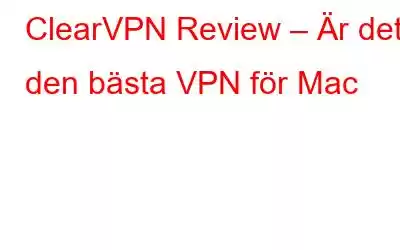 ClearVPN Review – Är det den bästa VPN för Mac