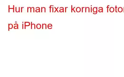 Hur man fixar korniga foton på iPhone