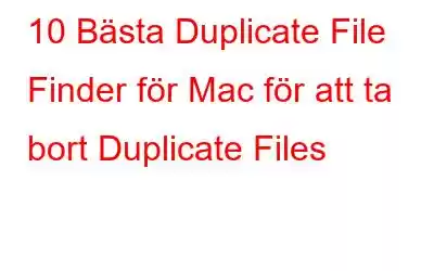 10 Bästa Duplicate File Finder för Mac för att ta bort Duplicate Files