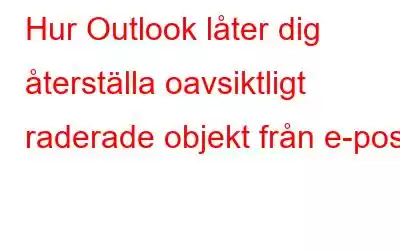 Hur Outlook låter dig återställa oavsiktligt raderade objekt från e-post