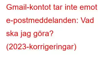 Gmail-kontot tar inte emot e-postmeddelanden: Vad ska jag göra? (2023-korrigeringar)