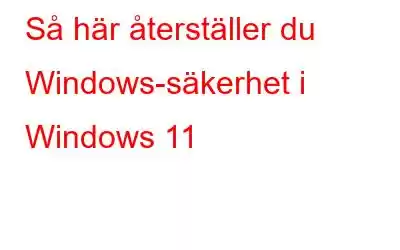 Så här återställer du Windows-säkerhet i Windows 11