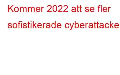 Kommer 2022 att se fler sofistikerade cyberattacker